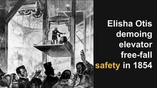 Elisha Otis
demoing
elevator
free-fall
safety in 1854
 