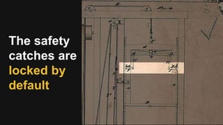 The safety
catches are
locked by
default
 