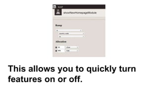 This allows you to quickly turn
features on or off.
 