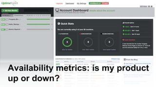 Availability metrics: is my product
up or down?
 