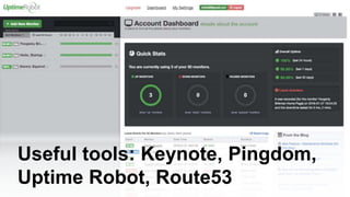Useful tools: Keynote, Pingdom,
Uptime Robot, Route53
 