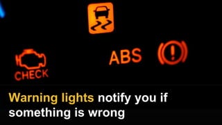 Warning lights notify you if
something is wrong
 