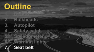 1. Brakes
2. Bulkheads
3. Autopilot
4. Safety catch
5. Speedometer
6. Warning lights
7. Seat belt
Outline
 