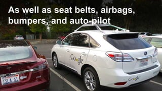 As well as seat belts, airbags,
bumpers, and auto-pilot
 