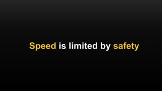 Speed is limited by safety
 