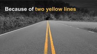 Because of two yellow lines
 