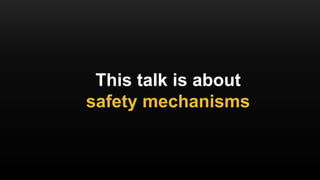 This talk is about
safety mechanisms
 