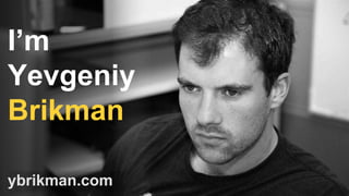 I’m
Yevgeniy
Brikman
ybrikman.com
 