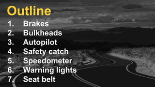 1. Brakes
2. Bulkheads
3. Autopilot
4. Safety catch
5. Speedometer
6. Warning lights
7. Seat belt
Outline
 
