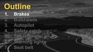 1. Brakes
2. Bulkheads
3. Autopilot
4. Safety catch
5. Speedometer
6. Warning lights
7. Seat belt
Outline
 