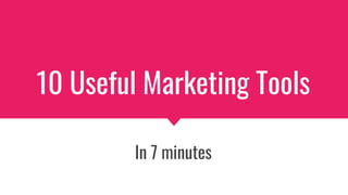 10 Useful Marketing Tools
In 7 minutes
 