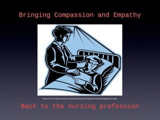Bringing Compassion and Empathy




      Retrieved from http://orientation.national.edu/Student/NursingOrientation/NursingEducation.aspx



Back to the nursing profession
 