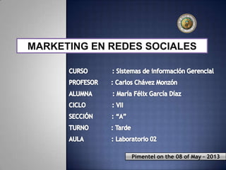 MARKETING EN REDES SOCIALES
Pimentel on the 08 of May – 2013
 