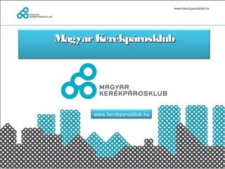 Magyar Kerékpárosklub




       www.kerekparosklub.hu
 