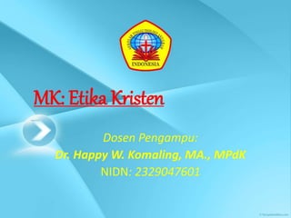 Dosen Pengampu:
Dr. Happy W. Komaling, MA., MPdK
NIDN: 2329047601
MK: Etika Kristen
 
