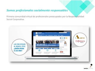 Somos profesionales socialmente responsables
Primera comunidad virtual de profesionales preocupados por la Responsabilidad
Social Corporativa.
 