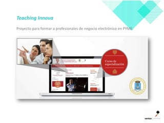 Teaching Innova
Proyecto para formar a profesionales de negocio electrónico en PYME.
 