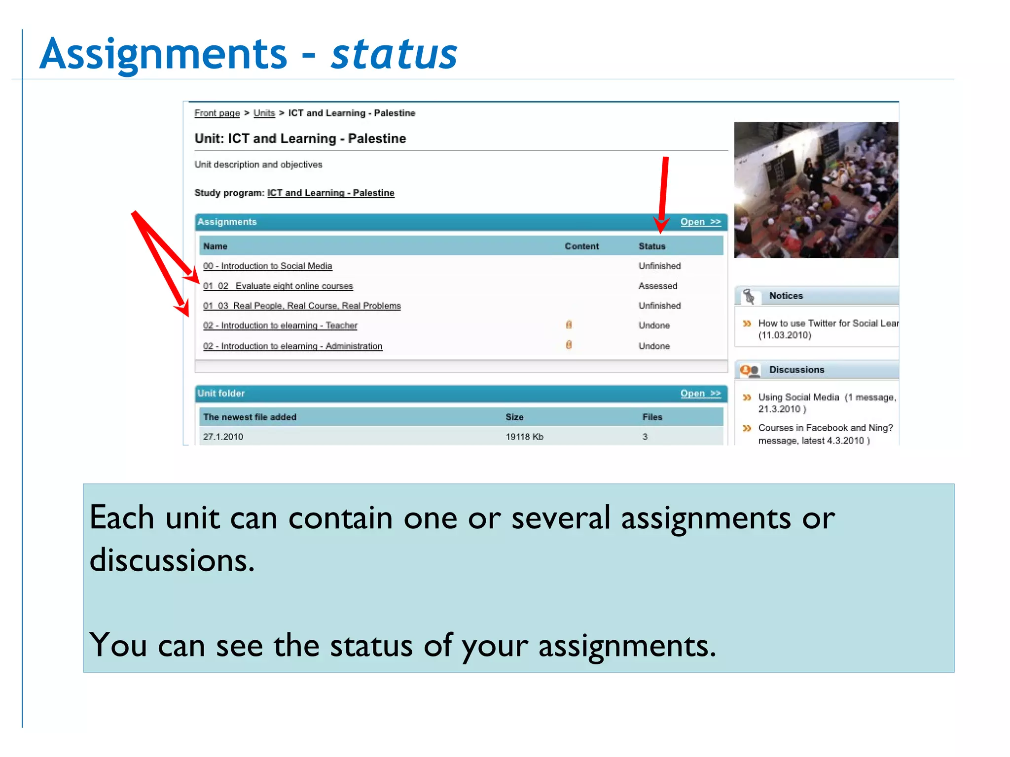 Each unit can contain one or several assignments or discussions.  You can see the status of your assignments.  Assignments –  status 