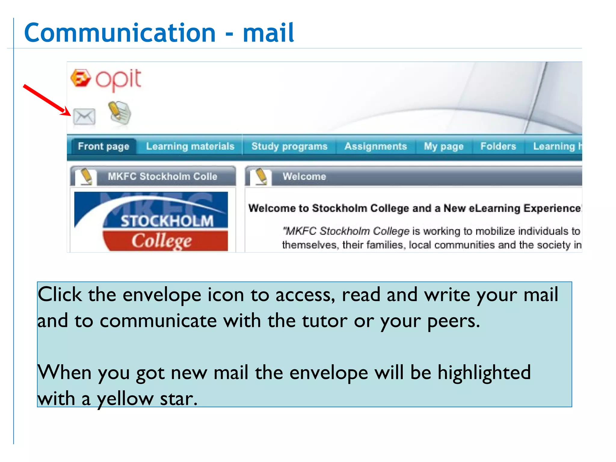 Click the envelope icon to access, read and write your mail and to communicate with the tutor or your peers. When you got new mail the envelope will be highlighted with a yellow star. Communication - mail 