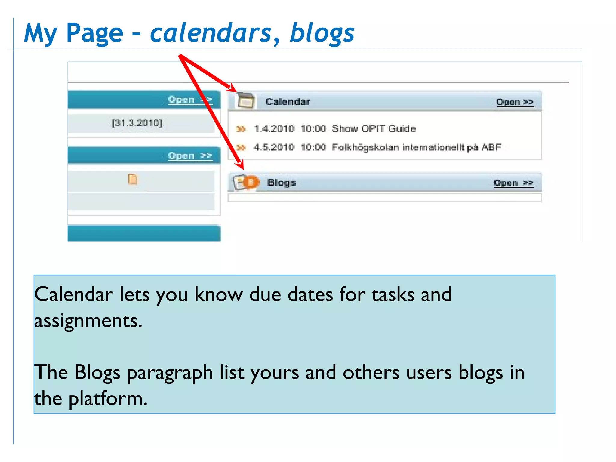 Calendar lets you know due dates for tasks and assignments.  The Blogs paragraph list yours and others users blogs in the platform.  My Page –  calendars, blogs 