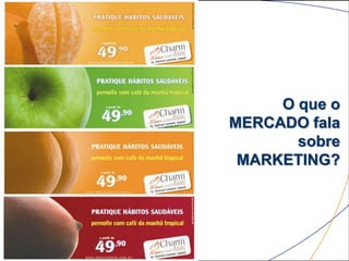 O que o
MERCADO fala
       sobre
 MARKETING?
 