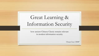 Great Learning &
Information Security
how ancient Chinese Classic remains relevant
in modern information security
Chuan Lin, CISSP
 