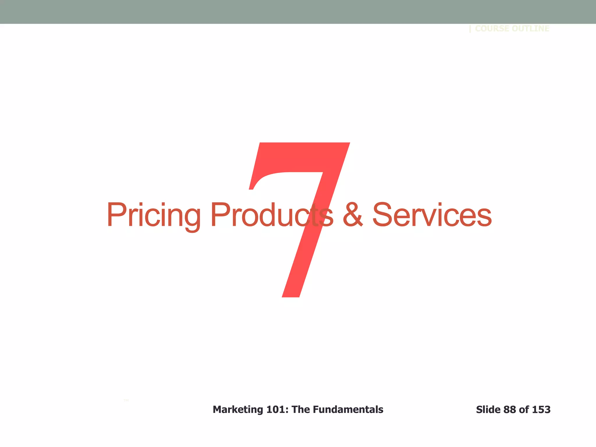 Marketing 101: The Fundamentals Slide 88 of 153
™
| COURSE OUTLINE
Pricing Products & Services
 