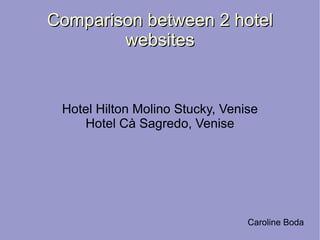 Comparison between 2 hotel websites Hotel Hilton Molino Stucky, Venise Hotel  Cà Sagredo, Venise Caroline Boda 
