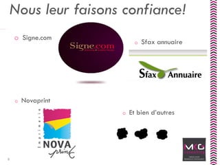 Nous leur faisons confiance!
o Signe.com
o Sfax annuaire
o Novaprint
o Et bien d’autres
8
 