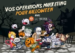 Vos operations marketing 
pour halloween
Avec 
 