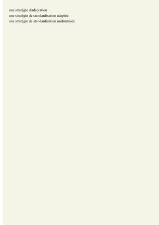 une stratégie d'adaptation
une stratégie de standardisation adaptée
une stratégie de standardisation uniformisée

                         Voyons vos résultats et la correction ...
 