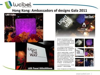 Hong Kong: Ambassadors of designs Gala 2011
LED Cube




                                    LED Cube




              LED Panel 600x600mm
                                                   3
 