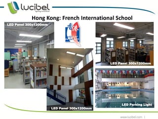 Hong Kong: French International School
LED Panel 300x1200mm




                                              LED Panel 300x1200mm




                                                   LED Parking Light
                       LED Panel 300x1200mm
                                                                   4
 