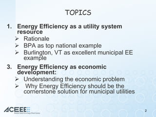 TOPICS <ul><li>Energy Efficiency as a utility system resource </li></ul><ul><ul><li>Rationale </li></ul></ul><ul><ul><li>B...