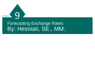 Forecasting Exchange Rates
By: Hesniati, SE., MM.
9Chapter
 