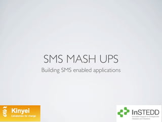 SMS MASH UPS
Building SMS enabled applications
 
