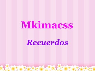 Mkimacss Recuerdos 