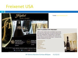Freixenet USA
127

                                                      Fuente: www.freixenetusa.com




               Mª Dolores Martínez Cortizas @lolymc   11/12/12
 