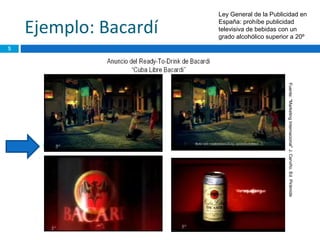 Ley General de la Publicidad en

    Ejemplo: Bacardí                                España: prohíbe publicidad
                                                    televisiva de bebidas con un
                                                    grado alcohólico superior a 20º
5




                                                                            Fuente: “Marketing Internacional” J. Cerviño. Ed. Pirámide
             Mª Dolores Martínez Cortizas @lolymc   11/12/12
 