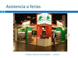 Asistencia a ferias
91




                                                                 Fuente: Arvefleg Blog
               Mª Dolores Martínez Cortizas @lolymc   11/12/12
 