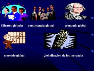 Clientes globales competencia global economía global
mercado global globalización de los mercados
 