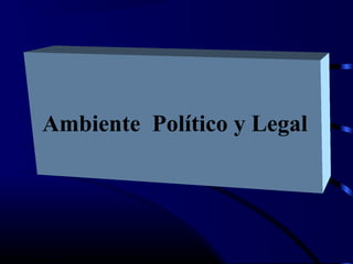 Ambiente Político y Legal
 