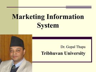 Marketing Information
System
Dr. Gopal Thapa
Tribhuvan University
 