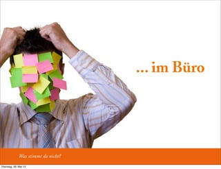 ... im Büro
Was stimmt da nicht?
Dienstag, 28. Mai 13
 