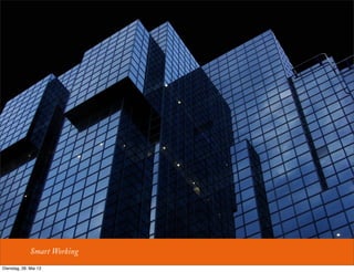 Smart Working
Dienstag, 28. Mai 13
 