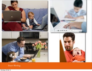 Smart Working
Dienstag, 28. Mai 13
 