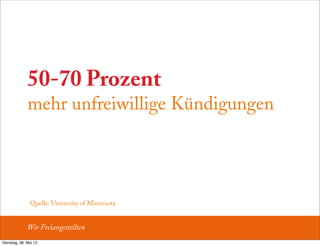 50-70 Prozent
mehr unfreiwillige Kündigungen
Quelle: University of Minnesota
Wir Freiangestellten
Dienstag, 28. Mai 13
 