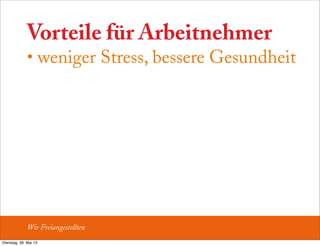 Vorteile für Arbeitnehmer
• weniger Stress, bessere Gesundheit
Wir Freiangestellten
Dienstag, 28. Mai 13
 