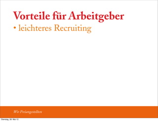 Vorteile für Arbeitgeber
• leichteres Recruiting
Wir Freiangestellten
Dienstag, 28. Mai 13
 
