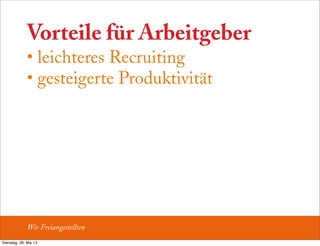 Vorteile für Arbeitgeber
• leichteres Recruiting
• gesteigerte Produktivität
Wir Freiangestellten
Dienstag, 28. Mai 13
 